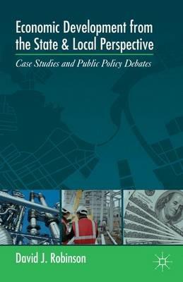 Economic Development from the State and Local Perspective: Case Studies and Public Policy Debates - D. Robinson - cover