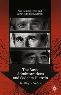 The Bush Administrations and Saddam Hussein: Deciding on Conflict - A. Hybel,J. Kaufman - cover