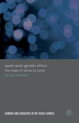 Queer Post-Gender Ethics: The Shape of Selves to Come - Lucy Nicholas - cover