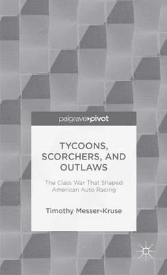 Tycoons, Scorchers, and Outlaws: The Class War that Shaped American Auto Racing - T. Messer-Kruse - cover