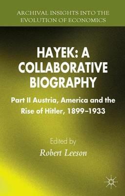 Hayek: A Collaborative Biography: Part II, Austria, America and the Rise of Hitler, 1899-1933 - cover