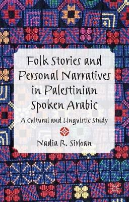 Folk Stories and Personal Narratives in Palestinian Spoken Arabic: A Cultural and Linguistic Study - N. Sirhan - cover