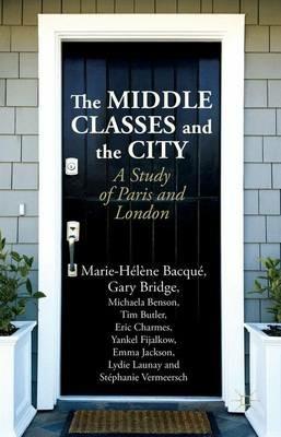 The Middle Classes and the City: A Study of Paris and London - M. Bacqué,G. Bridge,M. Benson - cover