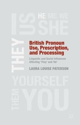 British Pronoun Use, Prescription, and Processing: Linguistic and Social Influences Affecting 'They' and 'He' - L. Paterson - cover