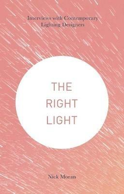 The Right Light: Interviews with Contemporary Lighting Designers - Nick Moran - cover