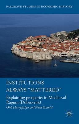 Institutions Always 'Mattered': Explaining prosperity in Mediaeval Ragusa (Dubrovnik) - O. Havrylyshyn - cover
