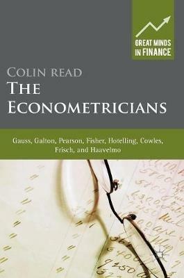 The Econometricians: Gauss, Galton, Pearson, Fisher, Hotelling, Cowles, Frisch and Haavelmo - Colin Read - cover