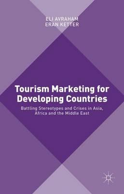 Tourism Marketing for Developing Countries: Battling Stereotypes and Crises in Asia, Africa and the Middle East - Eli Avraham,Eran Ketter - cover
