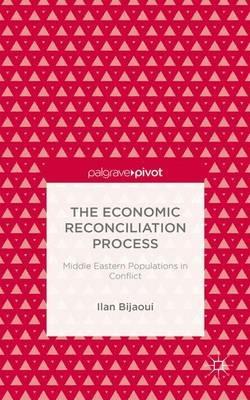 The Economic Reconciliation Process: Middle Eastern Populations in Conflict - Ilan Bijaoui - cover
