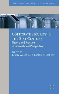 Corporate Security in the 21st Century: Theory and Practice in International Perspective - Kevin Walby,Randy Lippert - cover