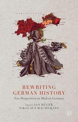 Rewriting German History: New Perspectives on Modern Germany - Jan Rüger,Nikolaus Wachsmann - cover