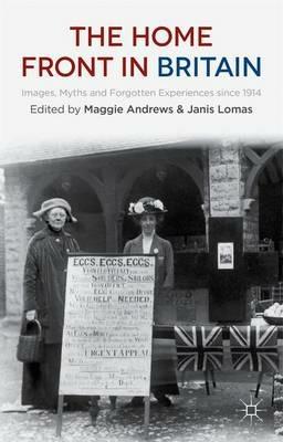 The Home Front in Britain: Images, Myths and Forgotten Experiences since 1914 - Janis Lomas - cover