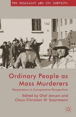 Ordinary People as Mass Murderers: Perpetrators in Comparative Perspectives - cover