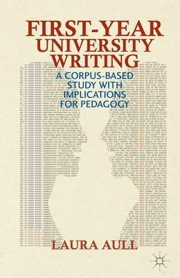 First-Year University Writing: A Corpus-Based Study with Implications for Pedagogy - L. Aull - cover