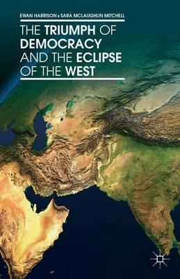 The Triumph of Democracy and the Eclipse of the West - Ewan Harrison,S. Mitchell,Sara McLaughlin Mitchell - cover