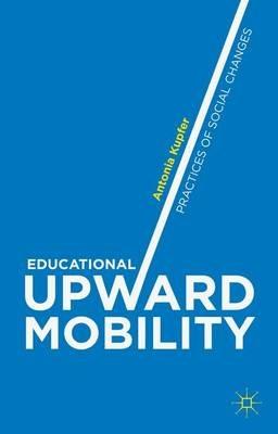 Educational Upward Mobility: Practices of Social Changes - Antonia Kupfer - cover