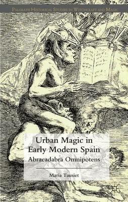 Urban Magic in Early Modern Spain: Abracadabra Omnipotens - M. Tausiet - cover