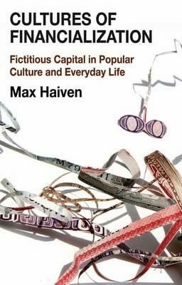 Cultures of Financialization: Fictitious Capital in Popular Culture and Everyday Life - M. Haiven - cover
