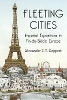 Fleeting Cities: Imperial Expositions in Fin-de-Siècle Europe - A. Geppert - cover