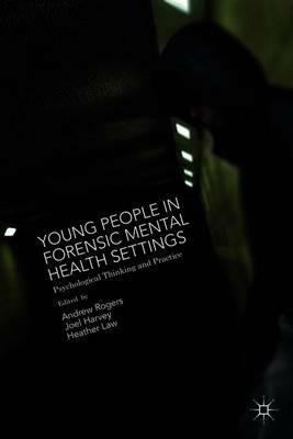 Young People in Forensic Mental Health Settings: Psychological Thinking and Practice - cover