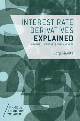 Interest Rate Derivatives Explained: Volume 1: Products and Markets - J. Kienitz - cover