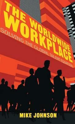 The Worldwide Workplace: Solving the Global Talent Equation - M. Johnson - cover