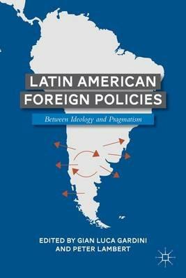 Latin American Foreign Policies: Between Ideology and Pragmatism - Peter Lambert - cover