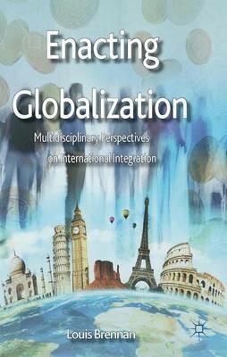 Enacting Globalization: Multidisciplinary Perspectives on International Integration - L. Brennan - cover