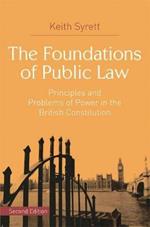 The Foundations of Public Law: Principles and Problems of Power in the British Constitution