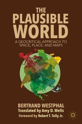 The Plausible World: A Geocritical Approach to Space, Place, and Maps - B. Westphal - cover