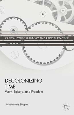 Decolonizing Time: Work, Leisure, and Freedom - N. Shippen - cover