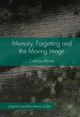 Memory, Forgetting and the Moving Image - Caterina Albano - cover