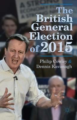 The British General Election of 2015 - Philip Cowley,Dennis Kavanagh - cover
