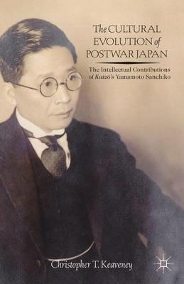 The Cultural Evolution of Postwar Japan: The Intellectual Contributions of Kaiz?’s Yamamoto Sanehiko - Christopher Keaveney - cover
