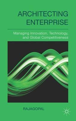 Architecting Enterprise: Managing Innovation, Technology, and Global Competitiveness - . Rajagopal - cover