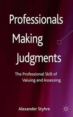 Professionals Making Judgments: The Professional Skill of Valuing and Assessing - A. Styhre - cover