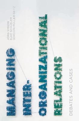 Managing Inter-Organizational Relations: Debates and Cases - Joerg Sydow,Elke Schussler,Gordon Muller-Seitz - cover