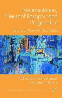 Neuroscience, Neurophilosophy and Pragmatism: Brains at Work with the World - cover