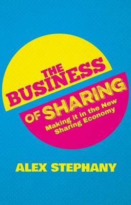 The Business of Sharing: Making it in the New Sharing Economy - Alex Stephany - cover