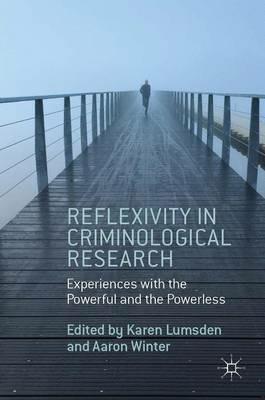 Reflexivity in Criminological Research: Experiences with the Powerful and the Powerless - Aaron Winter - cover