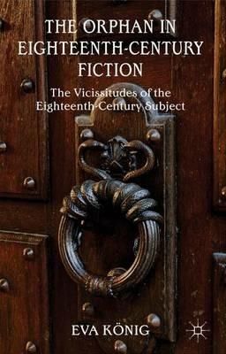 The Orphan in Eighteenth-Century Fiction: The Vicissitudes of the Eighteenth-Century Subject - E. König - cover