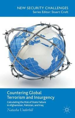 Countering Global Terrorism and Insurgency: Calculating the Risk of State Failure in Afghanistan, Pakistan and Iraq - N. Underhill - cover