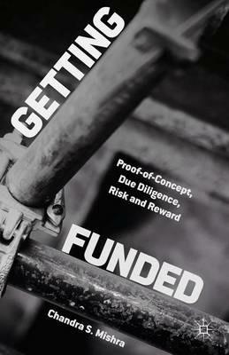 Getting Funded: Proof-of-Concept, Due Diligence, Risk and Reward - Chandra S. Mishra - cover
