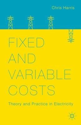Fixed and Variable Costs: Theory and Practice in Electricity - C. Harris - cover