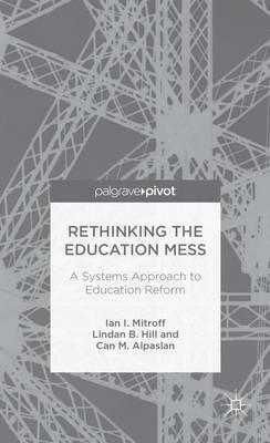 Rethinking the Education Mess: A Systems Approach to Education Reform - I. Mitroff,L. Hill,C. Alpaslan - cover