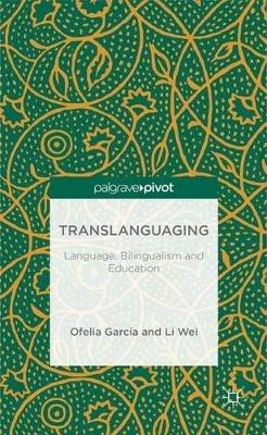 Translanguaging: Language, Bilingualism and Education - O. Garcia,L. Wei - cover