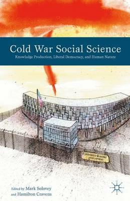 Cold War Social Science: Knowledge Production, Liberal Democracy, and Human Nature - cover