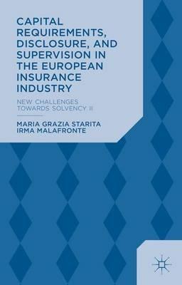 Capital Requirements, Disclosure, and Supervision in the European Insurance Industry: New Challenges towards Solvency II - M. Starita,I. Malafronte - cover