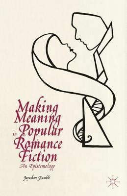 Making Meaning in Popular Romance Fiction: An Epistemology - Jayashree Kamble - cover