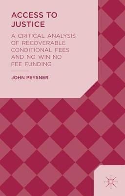 Access to Justice: A Critical Analysis of Recoverable Conditional Fees and No Win No Fee Funding - J. Peysner - cover